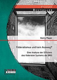 Föderalismus und kein Ausweg? Eine Analyse der Effizienz des föderalen Systems der BRD