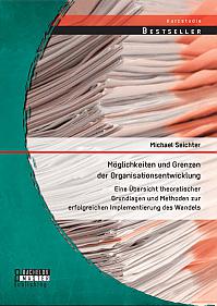 Möglichkeiten und Grenzen der Organisationsentwicklung: Eine Übersicht theoretischer Grundlagen und Methoden zur erfolgreichen Implementierung des Wandels