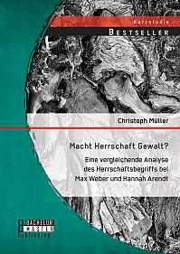 Macht Herrschaft Gewalt? Eine vergleichende Analyse des Herrschaftsbegriffs bei Max Weber und Hannah Arendt