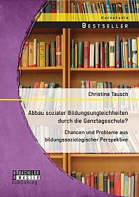 Abbau sozialer Bildungsungleichheiten durch die Ganztagsschule? Chancen und Probleme aus bildungssoziologischer Perspektive