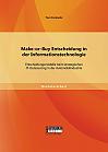 Make-or-Buy Entscheidung in der Informationstechnologie: Entscheidungsmodelle beim strategischen IT-Outsourcing in der Automobilindustrie