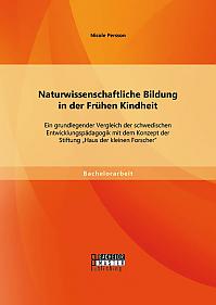 Naturwissenschaftliche Bildung in der Frühen Kindheit: Ein grundlegender Vergleich der schwedischen Entwicklungspädagogik mit dem Konzept der Stiftung Haus der kleinen Forscher