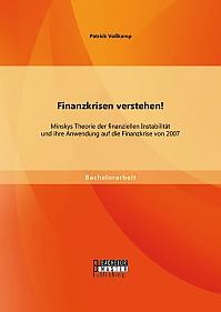 Finanzkrisen verstehen! Minskys Theorie der finanziellen Instabilität und ihre Anwendung auf die Finanzkrise von 2007