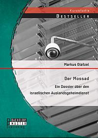 Der Mossad: Ein Dossier über den israelischen Auslandsgeheimdienst