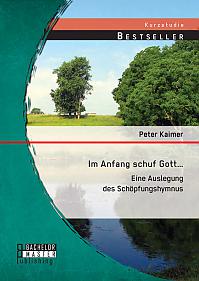 Im Anfang schuf Gott…: Eine Auslegung des Schöpfungshymnus