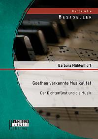 Goethes verkannte Musikalität: Der Dichterfürst und die Musik