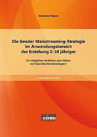 Die Gender Mainstreaming-Strategie im Anwendungsbereich der Erziehung 0-10 jähriger: Ein mögliches Verfahren zum Abbau von Geschlechterstereotypen?