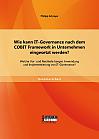 Wie kann IT-Governance nach dem COBIT Framework in Unternehmen eingesetzt werden? Welche Vor- und Nachteile bergen Anwendung und Implementierung von IT-Governance?