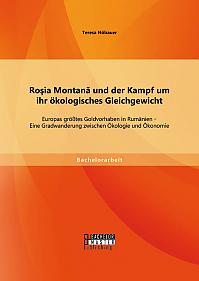 Rosia Montana und der Kampf um ihr ökologisches Gleichgewicht: Europas größtes Goldvorhaben in Rumänien - Eine Gradwanderung zwischen Ökologie und Ökonomie