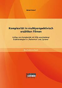 Komplexität in multiperspektivisch erzählten Filmen: Aufbau von Komplexität mit Hilfe verschiedener Erzählstrategien in Rashomon und Syriana