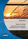 Suizid im Alter: Ursachenforschung, Diagnostik und Möglichkeiten zur Vermeidung