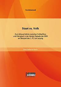 Staat vs. Volk: Zum Missverhältnis zwischen Fußballfans und Obrigkeit in der letzten Dekade der DDR am Beispiel des 1. FC Lok Leipzig