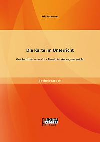 Die Karte im Unterricht: Geschichtskarten und ihr Einsatz im Anfangsunterricht