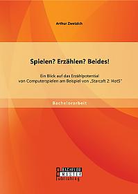 Spielen? Erzählen? Beides! Ein Blick auf das Erzählpotential von Computerspielen am Beispiel von Starcaft 2: HotS