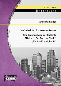 Großstadt im Expressionismus: Eine Untersuchung der Gedichte "Städter", "Der Gott der Stadt", "Die Stadt" und "Punkt"