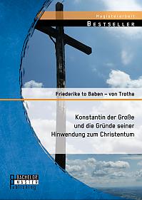 Konstantin der Große und die Gründe seiner Hinwendung zum Christentum