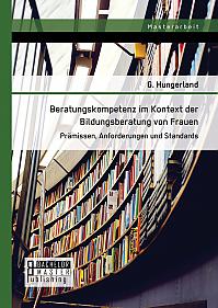 Beratungskompetenz im Kontext der Bildungsberatung von Frauen: Prämissen, Anforderungen und Standards