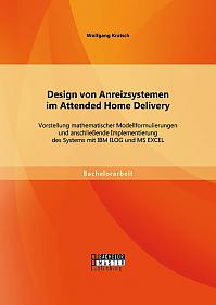 Design von Anreizsystemen im Attended Home Delivery: Vorstellung mathematischer Modellformulierungen und anschließende Implementierung des Systems mit IBM ILOG und MS EXCEL