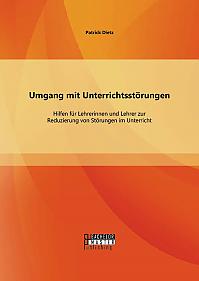 Umgang mit Unterrichtsstörungen: Hilfen für Lehrerinnen und Lehrer zur Reduzierung von Störungen im Unterricht