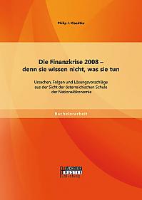 Die Finanzkrise 2008 - denn sie wissen nicht, was sie tun: Ursachen, Folgen und Lösungsvorschläge aus der Sicht der österreichischen Schule der Nationalökonomie