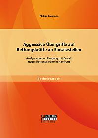 Aggressive Übergriffe auf Rettungskräfte an Einsatzstellen: Analyse von und Umgang mit Gewalt gegen Rettungskräfte in Hamburg