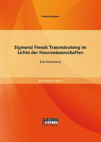 Sigmund Freuds Traumdeutung im Lichte der Neurowissenschaften: Eine Kontroverse