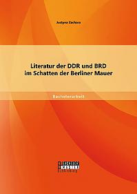 Literatur der DDR und BRD im Schatten der Berliner Mauer