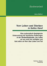 Vom Leben und Sterben in Gottes Hand: Eine systematisch-theologische Untersuchung der kirchlichen Äußerungen in der Sterbehilfedebatte, das Leben sei uns nicht frei verfügbar und Gott allein sei Herr über Leben und Tod