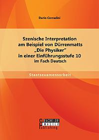 Szenische Interpretation am Beispiel von Dürrenmatts "Die Physiker" in einer Einführungsstufe 10 im Fach Deutsch