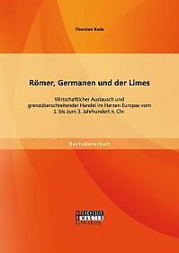 Römer, Germanen und der Limes: Wirtschaftlicher Austausch und grenzüberschreitender Handel im Herzen Europas vom 1. bis zum 3. Jahrhundert n. Chr.