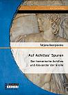 Auf Achilles' Spuren: Der homerische Achilles und Alexander der Große