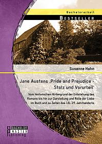 Jane Austens 'Pride and Prejudice - Stolz und Vorurteil': Vom historischen Hintergrund der Entstehung des Romans bis hin zur Darstellung und Rolle der Liebe im Buch und zu Zeiten des 18.-19. Jahrhunderts