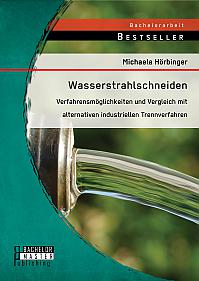 Wasserstrahlschneiden: Verfahrensmöglichkeiten und Vergleich mit alternativen industriellen Trennverfahren