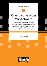 Offenbarung wider Wirklichkeit? Empirische, konstruktivistische und hermeneutische Ansätze zum Verhältnis von Offenbarung und theologischer Wissenschaft