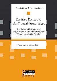 Zentrale Konzepte der Transaktionsanalyse: Konflikte und Lösungen in unterschiedlichen kommunikativen Situationen in der Schule