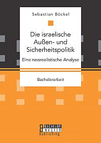 Die israelische Außen- und Sicherheitspolitik: Eine neorealistische Analyse