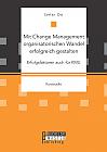 Mit Change Management organisatorischen Wandel erfolgreich gestalten: Erfolgsfaktoren auch für KMU