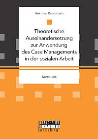 Theoretische Auseinandersetzung zur Anwendung des Case Managements in der sozialen Arbeit