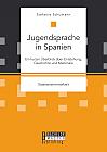 Jugendsprache in Spanien: Ein kurzer Überblick über Entstehung, Geschichte und Merkmale