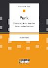 Punk: Eine Jugendkultur zwischen Protest und Provokation