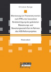 Bilanzierung von Finanzinstrumenten nach IFRS unter besonderer Berücksichtigung der geänderten Bilanzierungs- und Bewertungsvorschriften im Rahmen des IASB-Reformprojektes