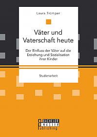 Väter und Vaterschaft heute: Der Einfluss der Väter auf die Erziehung und Sozialisation ihrer Kinder