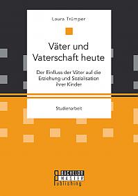 Väter und Vaterschaft heute: Der Einfluss der Väter auf die Erziehung und Sozialisation ihrer Kinder