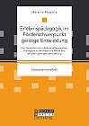 Erlebnispädagogik im Förderschwerpunkt geistige Entwicklung: Die Integration von erlebnispädagogischen Konzepten in die Arbeit mit Menschen mit einer geistigen Behinderung