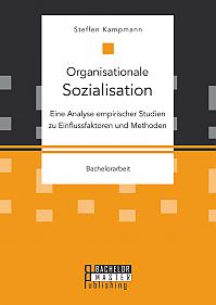 Organisationale Sozialisation: Eine Analyse empirischer Studien zu Einflussfaktoren und Methoden