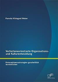 Verhaltensorientierte Organisations- und Kulturentwicklung: Unternehmensstrategien ganzheitlich verwirklichen