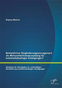 Betriebliches Eingliederungsmanagement als Wirksamkeitsvoraussetzung für krankheitsbedingte Kündigungen? Handbuch für Arbeitgeber zur rechtmäßigen Durchführung krankheitsbedingter Kündigungen