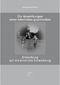 Die Auswirkungen einer elterlichen psychischen Erkrankung auf die kindliche Entwicklung