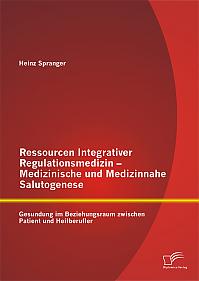 Ressourcen Integrativer Regulationsmedizin - Medizinische und Medizinnahe Salutogenese: Gesundung im Beziehungsraum zwischen Patient und Heilberufler