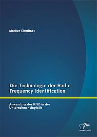 Die Technologie der Radio Frequency Identification: Anwendung der RFID in der Unternehmenslogistik